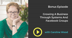 Growing A Business Through Systems and Facebook Groups with Caroline Wood