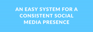 An easy system for a consistent social media presence