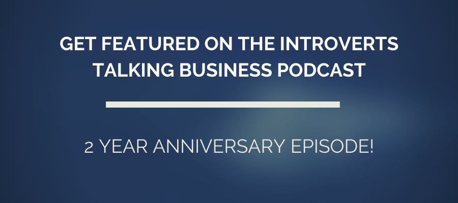 get featured on the introverts talking business podcast two year anniversary special